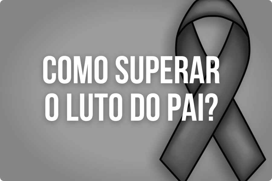 Como Superar o Luto do Pai?